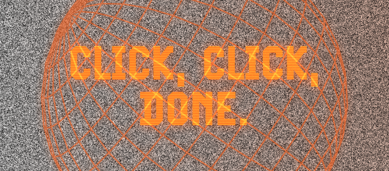 Click, Click, Done.